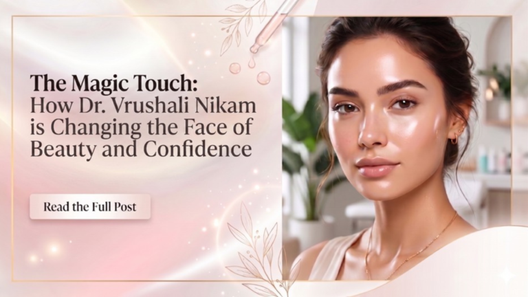 The Magic Touch: How Dr. Vrushali Nikam is Changing the Face of Beauty and Confidence